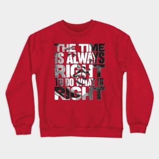 The Time is Always Right to do What is Right Crewneck Sweatshirt